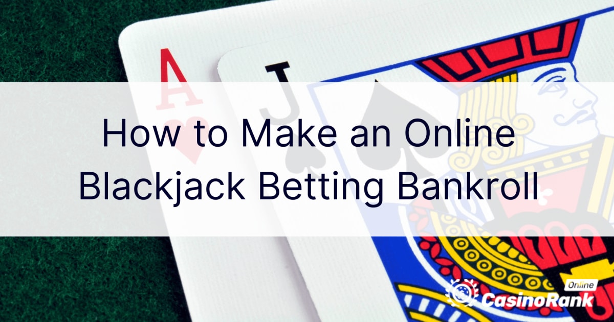 Sådan laver du en online blackjack-væddemålsbankroll